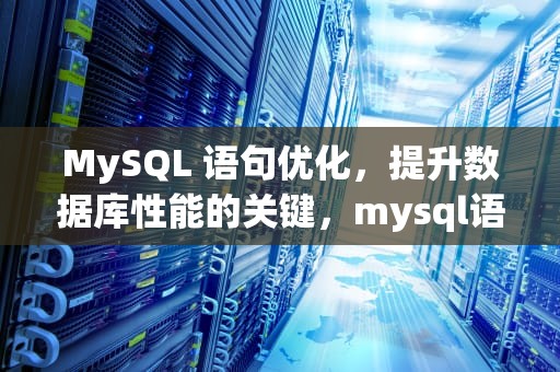 MySQL 语句优化，提升数据库性能的关键，mysql语句优化的几种方法