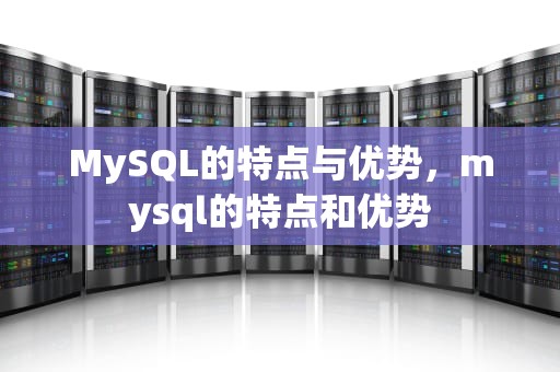 MySQL的特点与优势，mysql的特点和优势