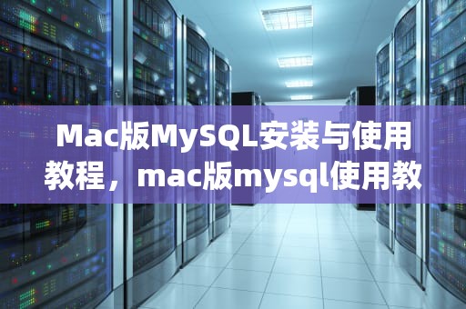 Mac版MySQL安装与使用教程，mac版mysql使用教程