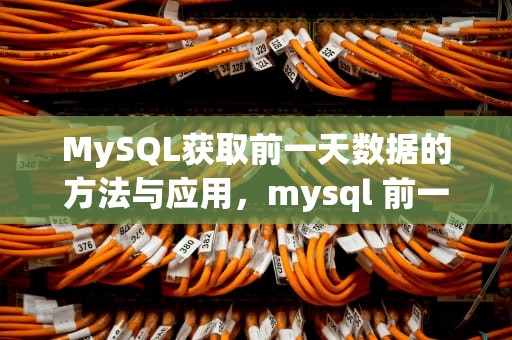 MySQL获取前一天数据的方法与应用，mysql 前一天日期函数