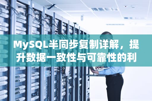 MySQL半同步复制详解，提升数据一致性与可靠性的利器