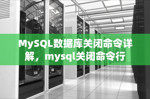 MySQL数据库关闭命令详解，mysql关闭命令行