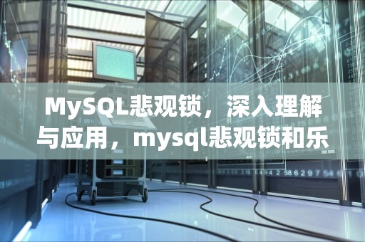 MySQL悲观锁，深入理解与应用，mysql悲观锁和乐观区别