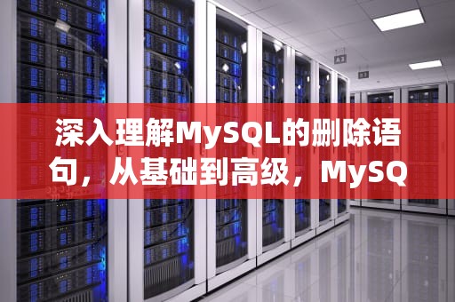 深入理解MySQL的删除语句，从基础到高级，MySQL的删除语句