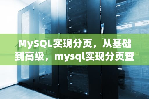 MySQL实现分页，从基础到高级，mysql实现分页查询