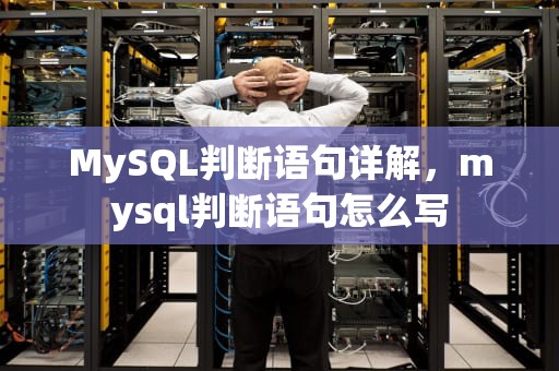 MySQL判断语句详解，mysql判断语句怎么写
