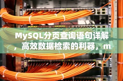 MySQL分页查询语句详解，高效数据检索的利器，mysql分页查询语句怎么写