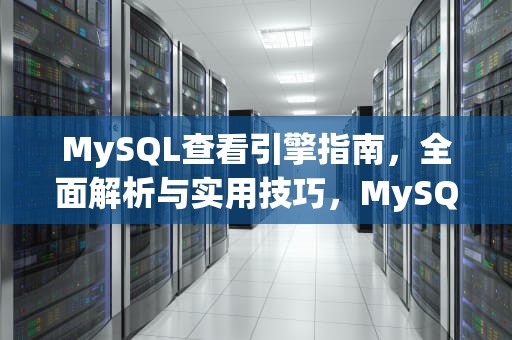 MySQL查看引擎指南，全面解析与实用技巧，MySQL查看引擎的命令是