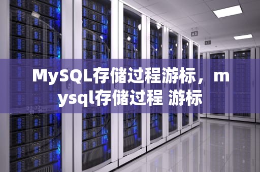 MySQL存储过程游标，mysql存储过程 游标