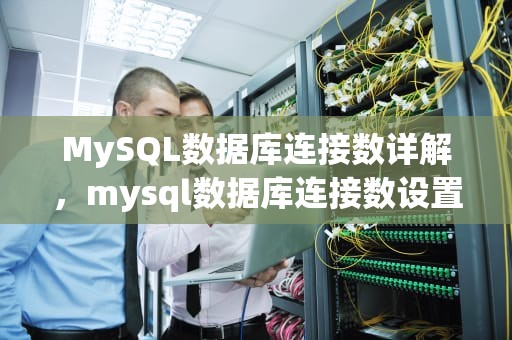 MySQL数据库连接数详解，mysql数据库连接数设置