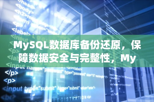MySQL数据库备份还原，保障数据安全与完整性，MySQL数据库备份还原很慢