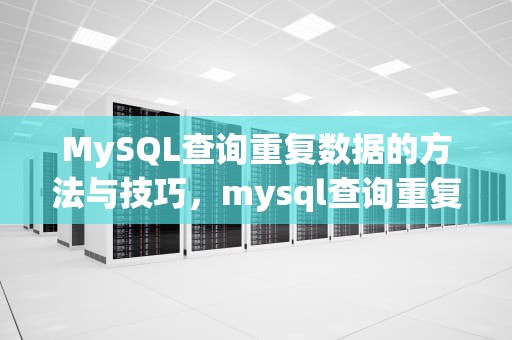 MySQL查询重复数据的方法与技巧，mysql查询重复数据sql