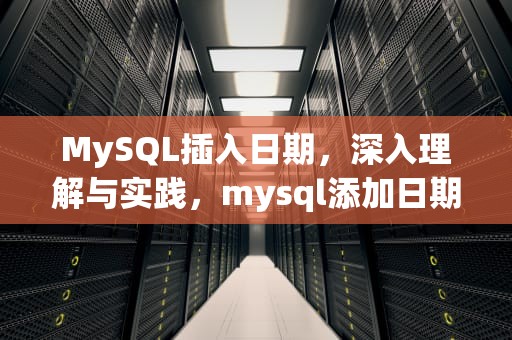 MySQL插入日期，深入理解与实践，mysql添加日期