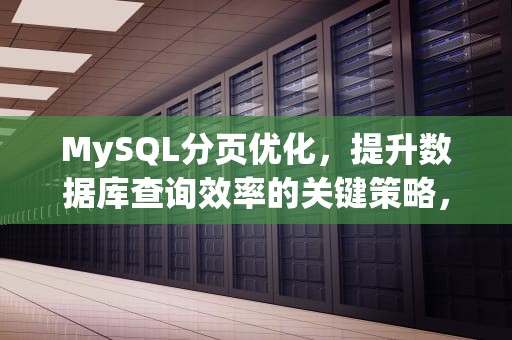 MySQL分页优化，提升数据库查询效率的关键策略，MySQL分页优化的其他方法