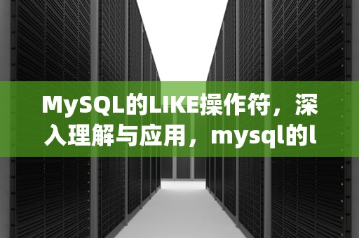 MySQL的LIKE操作符，深入理解与应用，mysql的like语句用法