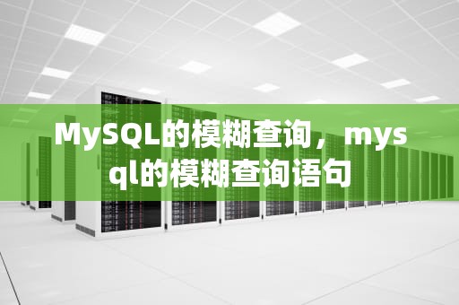 MySQL的模糊查询，mysql的模糊查询语句
