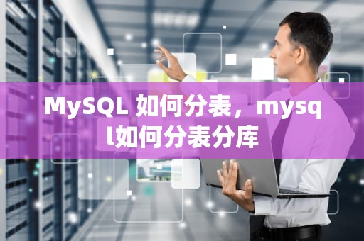 MySQL 如何分表，mysql如何分表分库