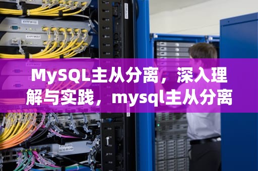 MySQL主从分离，深入理解与实践，mysql主从分离和负载均衡