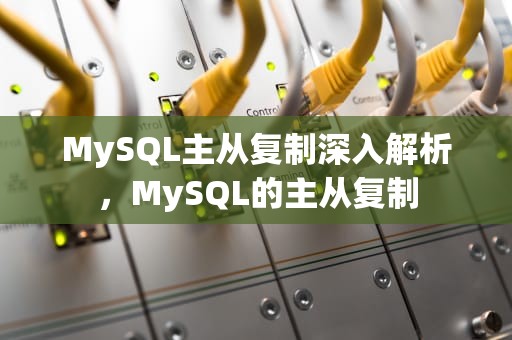MySQL主从复制深入解析，MySQL的主从复制