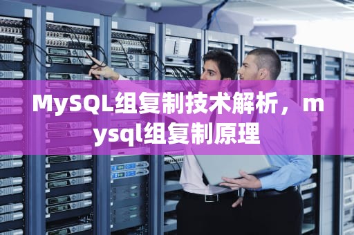 MySQL组复制技术解析，mysql组复制原理