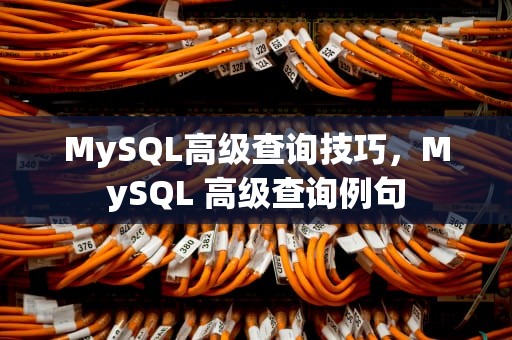MySQL高级查询技巧，MySQL 高级查询例句