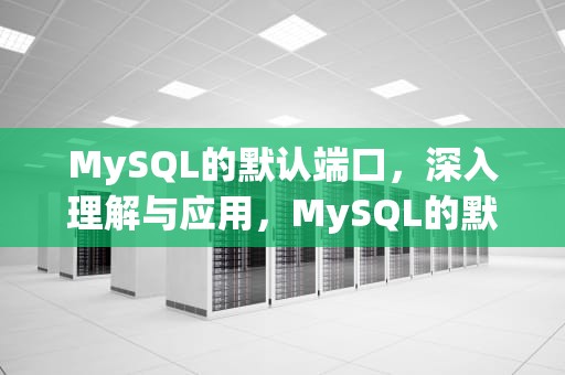 MySQL的默认端口，深入理解与应用，MySQL的默认端口号是
