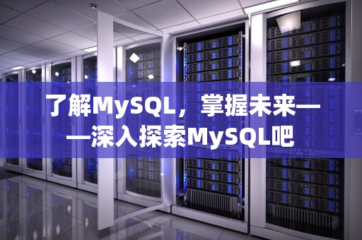 了解MySQL，掌握未来——深入探索MySQL吧