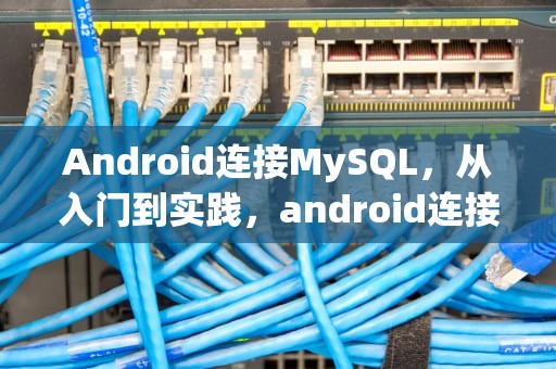 Android连接MySQL，从入门到实践，android连接MySQL数据库