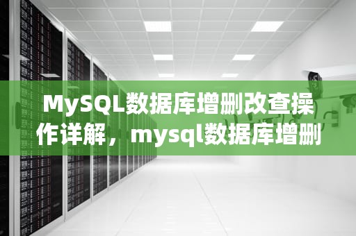MySQL数据库增删改查操作详解，mysql数据库增删改查语句