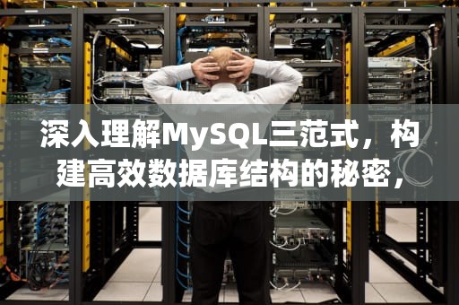 深入理解MySQL三范式，构建高效数据库结构的秘密，Mysql三范式原则