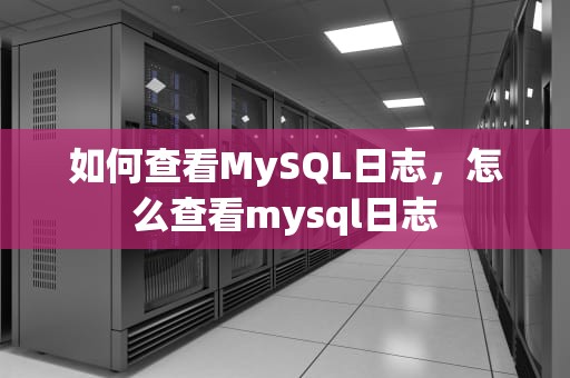 如何查看MySQL日志，怎么查看mysql日志