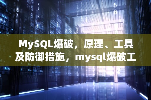 MySQL爆破，原理、工具及防御措施，mysql爆破工具