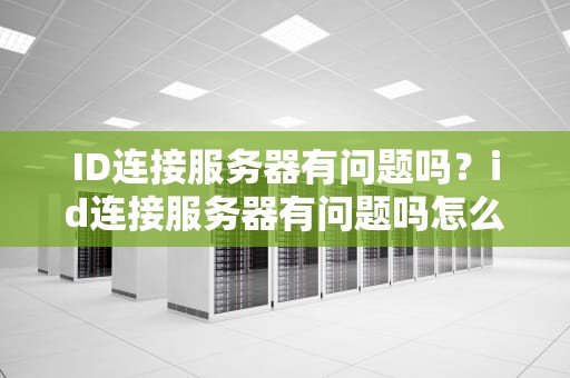 ID连接服务器有问题吗？id连接服务器有问题吗怎么解决