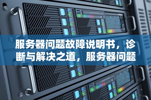 服务器问题故障说明书，诊断与解决之道，服务器问题故障说明书怎么写