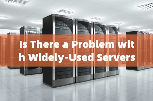 Is There a Problem with Widely-Used Servers?，广泛服务器有问题吗英文翻译