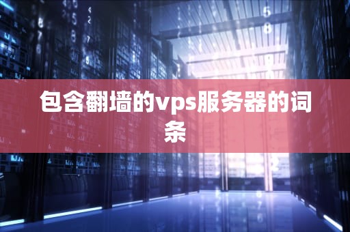 包含翻墙的vps服务器的词条