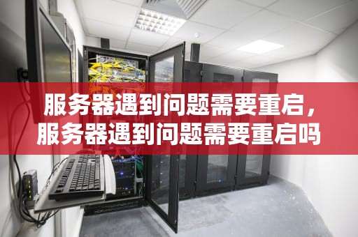 服务器遇到问题需要重启，服务器遇到问题需要重启吗