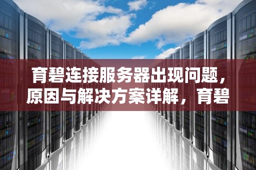 育碧连接服务器出现问题，原因与解决方案详解，育碧连接服务器出现问题怎么解决