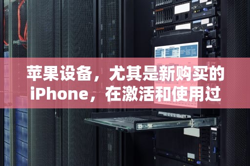 苹果设备，尤其是新购买的iPhone，在激活和使用过程中可能会遇到无法连接苹果服务器的问题。这不仅影响用户体验，也可能引发对苹果服务质量的质疑。本文将探讨这一问题的可能原因及解决方法，新手机苹果服务器问题怎么解决