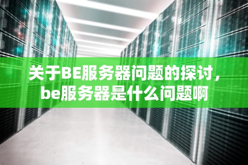 关于BE服务器问题的探讨，be服务器是什么问题啊