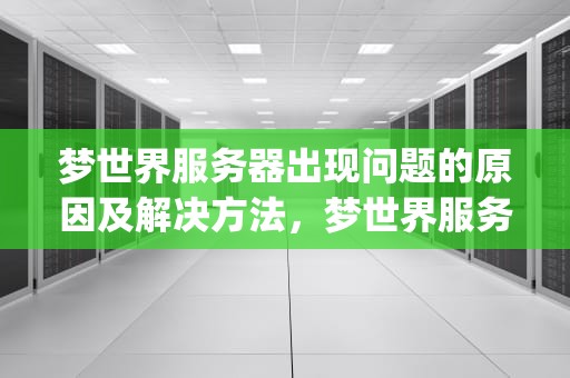梦世界服务器出现问题的原因及解决方法，梦世界服务器ip