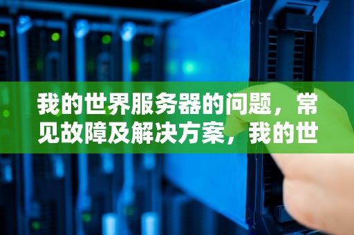 我的世界服务器的问题，常见故障及解决方案，我的世界服务器问题怎么解决