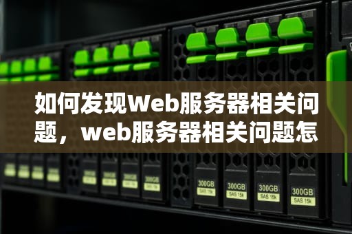 如何发现Web服务器相关问题，web服务器相关问题怎么发现的
