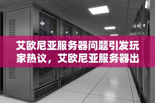 艾欧尼亚服务器问题引发玩家热议，艾欧尼亚服务器出问题了吗