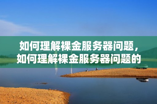 如何理解裸金服务器问题，如何理解裸金服务器问题的概念