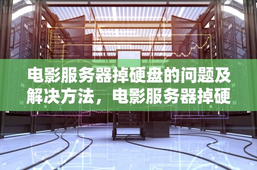 电影服务器掉硬盘的问题及解决方法，电影服务器掉硬盘的问题有哪些