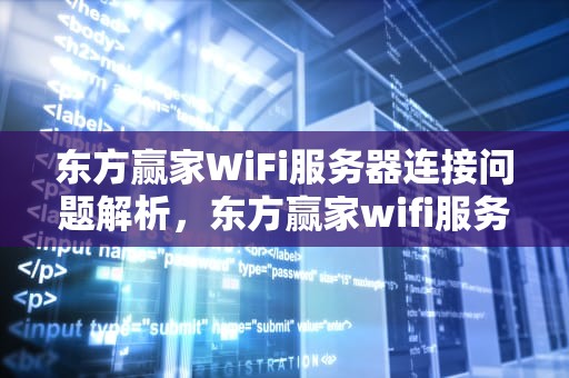 东方赢家WiFi服务器连接问题解析，东方赢家wifi服务器连接问题怎么解决