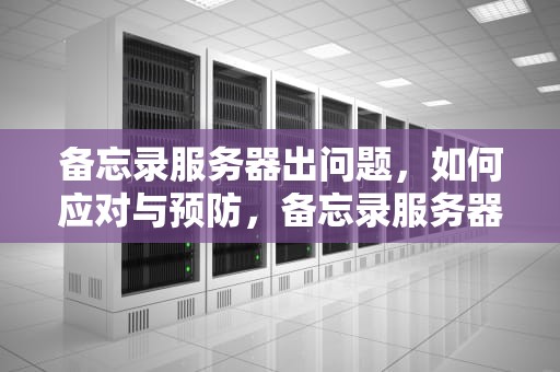 备忘录服务器出问题，如何应对与预防，备忘录服务器出问题怎么办