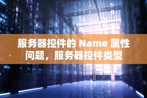 服务器控件的 Name 属性问题，服务器控件类型