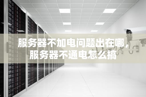 服务器不加电问题出在哪，服务器不通电怎么搞
